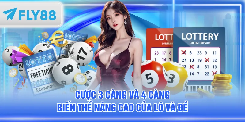 Cược 3 càng và 4 càng biến thể nâng cao của lô và đề